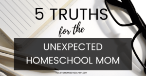 Read more about the article 5 Truths for the Unexpected Homeschool Mom